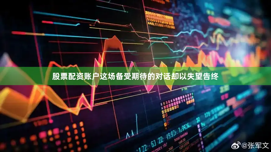 股票配资账户这场备受期待的对话却以失望告终