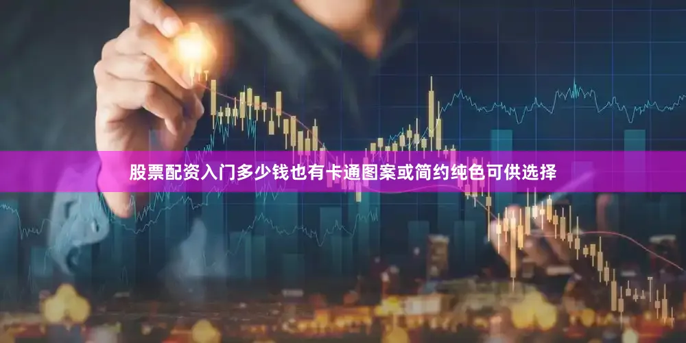 股票配资入门多少钱也有卡通图案或简约纯色可供选择